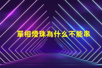 單相燈珠為什么不能串聯 led燈珠為什么要串聯